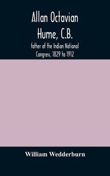 portada Allan Octavian Hume, C.B.; father of the Indian National Congress, 1829 to 1912 (en Inglés)