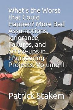 portada What's the Worst That Could Happen? More Bad Assumptions, Ignorance, Failures, and Screw-Ups in Engineering Projects. Volume-II (en Inglés)