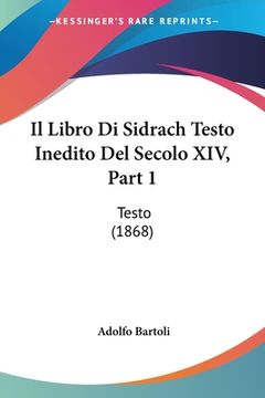 portada Il Libro Di Sidrach Testo Inedito Del Secolo XIV, Part 1: Testo (1868) (en Italiano)