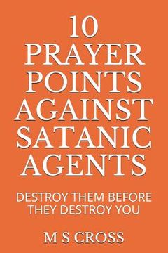 portada 10 Prayer Points Against Satanic Agents: Destroy Them Before They Destroy You (en Inglés)