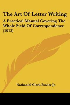 portada the art of letter writing: a practical manual covering the whole field of correspondence (1913) (in English)