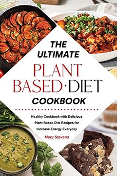 portada The Ultimate Plant-Based Diet Cookbook: Healthy Cookbook with Delicious Plant Based Diet Recipes for Increase Energy Everyday (in English)
