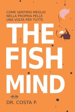 portada The Fish Mind. Come Sentirsi Meglio Nella Propria Pelle Una Volta Per Tutte (en Italiano)