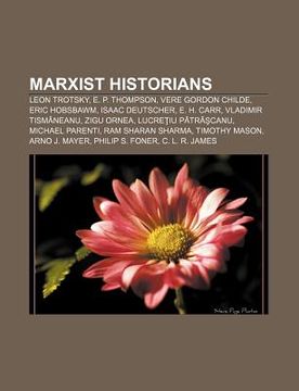 portada marxist historians: leon trotsky, e. p. thompson, vere gordon childe, eric hobsbawm, isaac deutscher, e. h. carr, vladimir tism?neanu