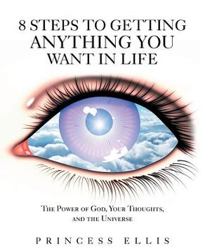portada 8 Steps to Getting Anything You Want in Life: The Power of God, Your Thoughts, and the Universe (in English)