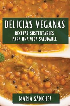 portada Delicias Veganas: Recetas Sustentables Para una Vida Saludable (in Spanish)