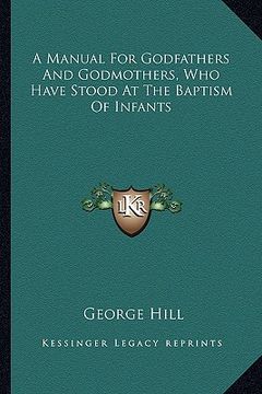 portada a manual for godfathers and godmothers, who have stood at the baptism of infants (en Inglés)