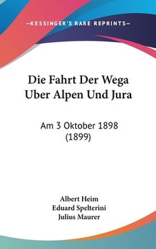 portada Die Fahrt Der Wega Uber Alpen Und Jura: Am 3 Oktober 1898 (1899) (en Alemán)