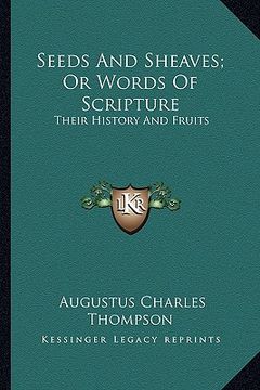 portada seeds and sheaves; or words of scripture: their history and fruits (en Inglés)