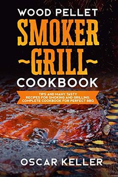 portada Wood Pellet Smoker Grill Cookbook: Tips and Many Tasty Recipes for Smoking and Grilling - Complete Cookbook for Perfect bbq (en Inglés)