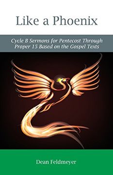 portada Like a Phoenix: Cycle B Sermons for Pentecost Through Proper 15 Based on the Gospel Texts
