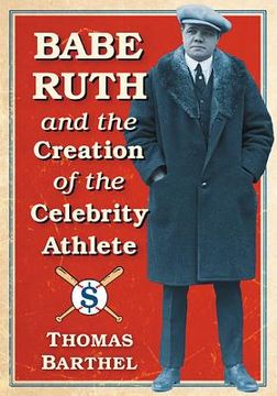 portada Babe Ruth and the Creation of the Celebrity Athlete (en Inglés)