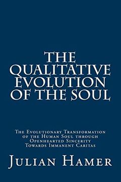 portada The Qualitative Evolution of the Soul: The Evolutionary Transformation of the Human Soul Through Openhearted Sincerity Towards Immanent Caritas (en Inglés)