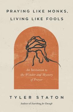 portada Praying Like Monks, Living Like Fools: An Invitation to the Wonder and Mystery of Prayer 