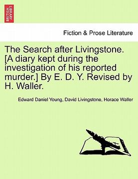 portada the search after livingstone. [a diary kept during the investigation of his reported murder.] by e. d. y. revised by h. waller. (en Inglés)
