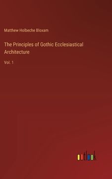 portada The Principles of Gothic Ecclesiastical Architecture: Vol. 1 (in English)