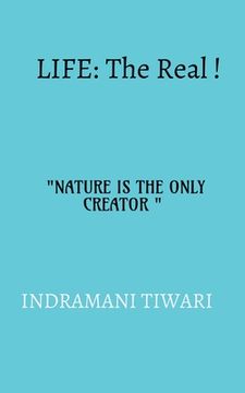 portada Life: The real!!: NATURE IS THE ONLY CREATOR (in English)