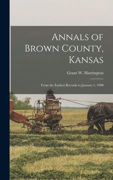 portada Annals of Brown County, Kansas: From the Earliest Records to January 1, 1900 (en Inglés)