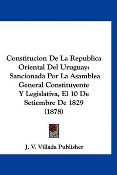 portada Constitucion de la Republica Oriental del Uruguay: Sancionada por la Asamblea General Constituyente y Legislativa, el 10 de Setiembre de 1829 (1878)