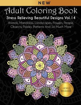 portada Adult Coloring Book: Stress Relieving Beautiful Designs (Vol. 14): Animals, Mandalas, Landscapes, Flowers, People, Objects, Paisley Pattern