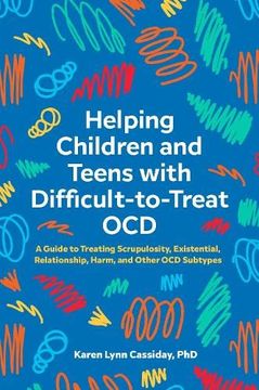 portada Helping Children and Teens with Difficult-To-Treat Ocd: A Guide to Treating Scrupulosity, Existential, Relationship, Harm, and Other Ocd Subtypes (en Inglés)