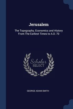 portada Jerusalem: The Topography, Economics and History From The Earliest Times to A.D. 70 (in English)