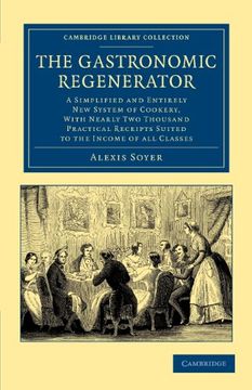 portada The Gastronomic Regenerator: A Simplified and Entirely new System of Cookery, With Nearly two Thousand Practical Receipts Suited to the Income of a. - British and Irish History, 19Th Century) (en Inglés)