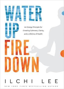 portada Water up Fire Down: An Energy Principle for Creating Calmness, Clarity, and a Lifetime of Health (en Inglés)