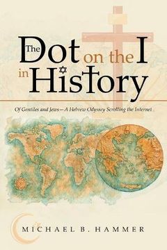 portada The Dot on the I in History: Of Gentiles and Jews-A Hebrew Odyssey Scrolling the Internet