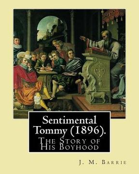 portada Sentimental Tommy (1896). By: J. M. Barrie: The Story of His Boyhood (en Inglés)