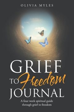 portada Grief to Freedom Journal: A Four Week Spiritual Guide Through Grief to Freedom (en Inglés)