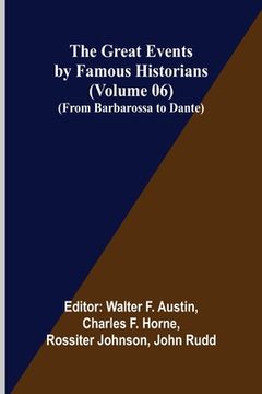 portada The Great Events by Famous Historians (Volume 06); (From Barbarossa to Dante) (en Inglés)