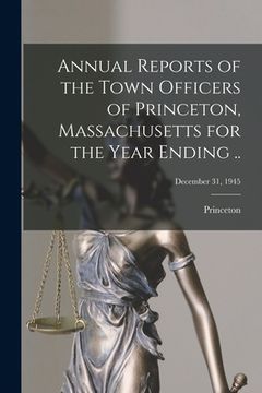 portada Annual Reports of the Town Officers of Princeton, Massachusetts for the Year Ending ..; December 31, 1945 (en Inglés)