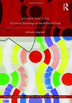 portada Acting Politics: A Critical Sociology of the Political Field (Media, Culture and Critique: Future Imperfect) (en Inglés)