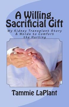 portada A Willing, Sacrificial Gift: My Kidney Transplant Story & Words to Comfort the Hurting (en Inglés)