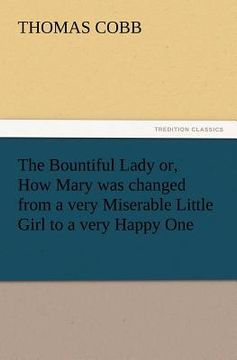 portada the bountiful lady or, how mary was changed from a very miserable little girl to a very happy one (en Inglés)