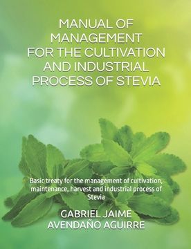 portada Manual of Management for the Cultivation and Industrial Process of Stevia: Basic treaty for the management of cultivation, maintenance, harvest and in (en Inglés)