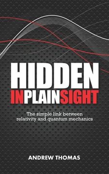 portada Hidden In Plain Sight: The simple link between relativity and quantum mechanics (in English)