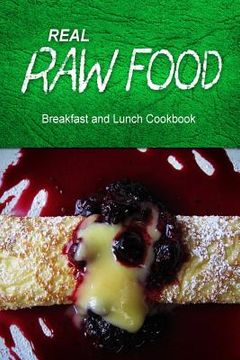 portada Real Raw Food - Breakfast and Lunch Cookbook: Raw diet cookbook for the raw lifestyle (en Inglés)