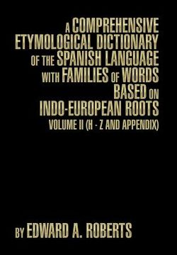 portada A Comprehensive Etymological Dictionary of the Spanish Language with Families of Words Based on Indo-European Roots: Volume II (H - Z and Appendix) (en Inglés)