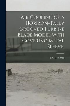 portada Air Cooling of a Horizon-tally Grooved Turbine Blade Model With Covering Metal Sleeve.