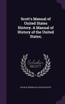 portada Scott's Manual of United States History. A Manual of History of the United States; (en Inglés)
