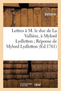 portada Lettres À M. Le Duc de la Vallière, À Mylord Lydletton Réponse de Mylord Lydletton: Réponse de M. de Voltaire À M. l'Abbé Trublet (en Francés)