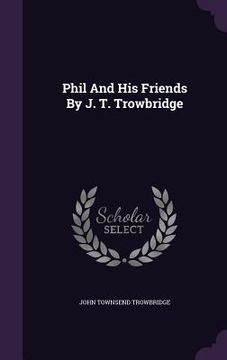 portada Phil And His Friends By J. T. Trowbridge (en Inglés)