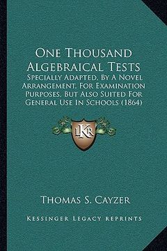 portada one thousand algebraical tests: specially adapted, by a novel arrangement, for examination purposes, but also suited for general use in schools (1864) (en Inglés)