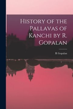 portada History of the Pallavas of Kanchi by R. Gopalan (in English)