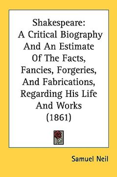 portada shakespeare: a critical biography and an estimate of the facts, fancies, forgeries, and fabrications, regarding his life and works