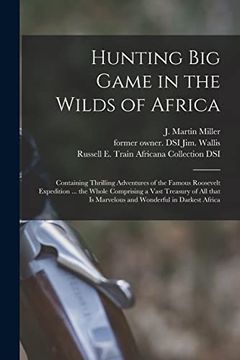 portada Hunting big Game in the Wilds of Africa: Containing Thrilling Adventures of the Famous Roosevelt Expedition. The Whole Comprising a Vast Treasury. Is Marvelous and Wonderful in Darkest Africa (en Inglés)