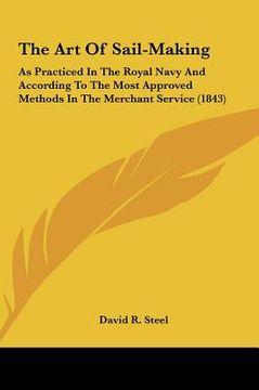 portada the art of sail-making the art of sail-making: as practiced in the royal navy and according to the most appas practiced in the royal navy and accordin (en Inglés)