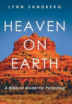 portada Heaven on Earth: A Biblical Model for Parenting (en Inglés)